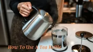 How To Use A Tea Kettle With Best Way A Complete Guide